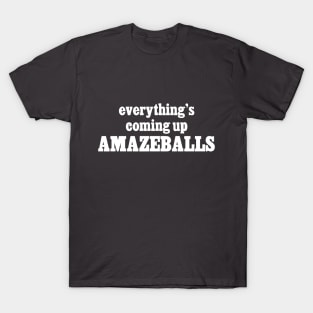 Everything's Coming Up Amazeballs T-Shirt